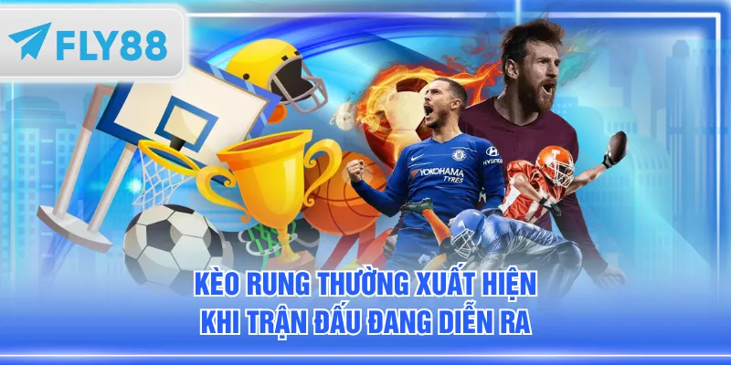 Kèo rung thường xuất hiện khi trận đấu đang diễn ra